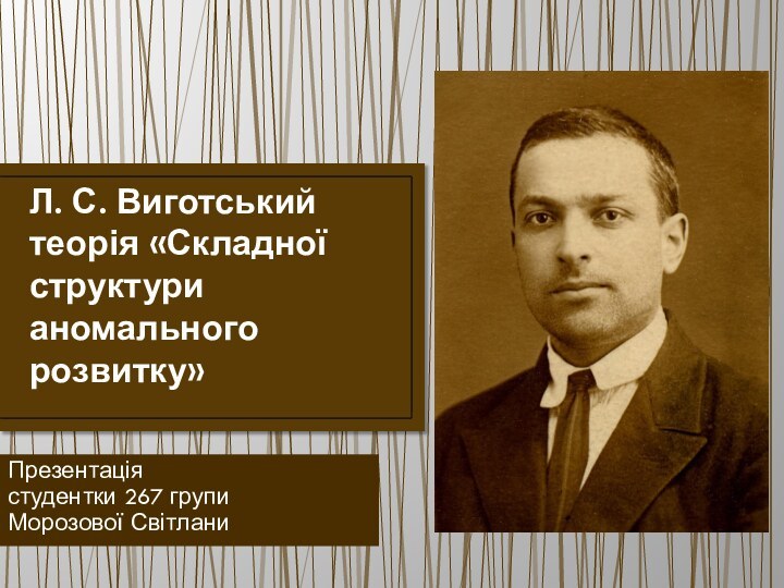 Л. С. Виготський  теорія «Складної структури аномального розвитку»Презентація студентки 267 групи Морозової Світлани