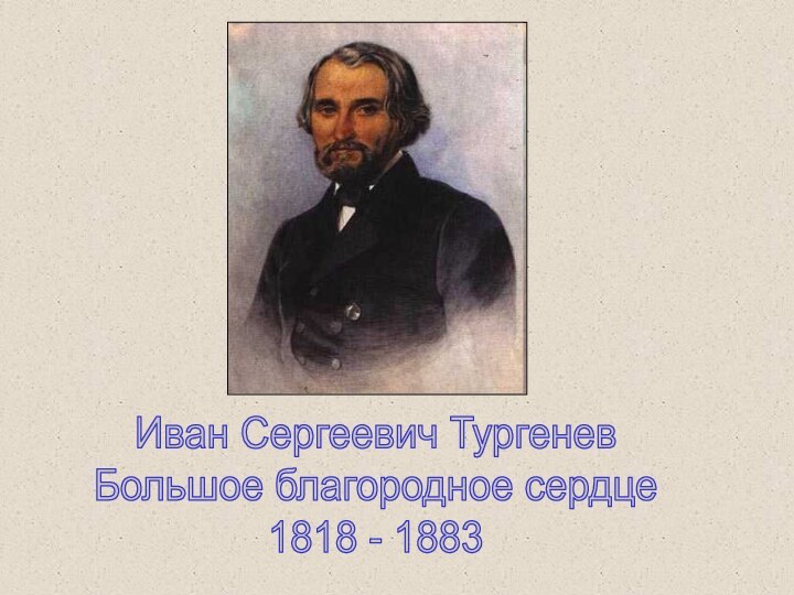 Иван Сергеевич ТургеневБольшое благородное сердце1818 - 1883