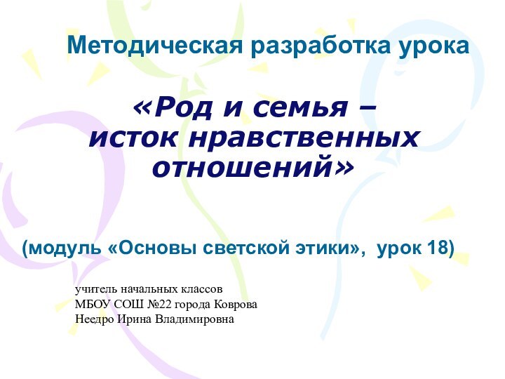 Методическая разработка урока  «Род и семья – исток нравственных отношений»учитель начальных