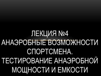 Лекция №4 Анаэробные возможности спортсмена. ТЕСТИРОВАНИЕ АНАЭРОБНОЙ МОЩНОСТИ И ЕМКОСТИ