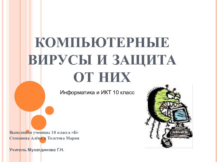 КОМПЬЮТЕРНЫЕ ВИРУСЫ И ЗАЩИТА ОТ НИХВыполнили ученицы 10 класса «Б» Степанова Алёна