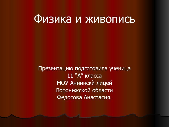 Физика и живописьПрезентацию подготовила ученица 11 “А” классаМОУ Аннинскй лицейВоронежской областиФедосова Анастасия.