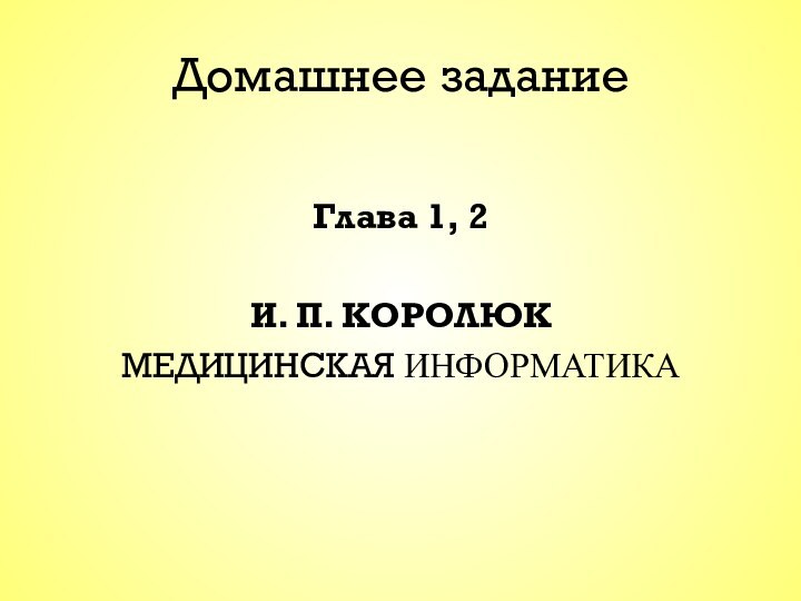 Домашнее задание Глава 1, 2 И. П. КОРОЛЮКМЕДИЦИНСКАЯ ИНФОРМАТИКА