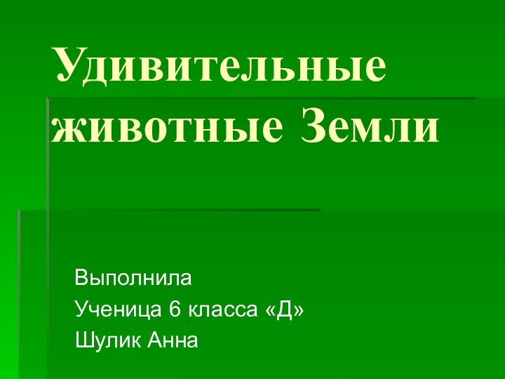 Удивительные животные ЗемлиВыполнила Ученица 6 класса «Д»Шулик Анна