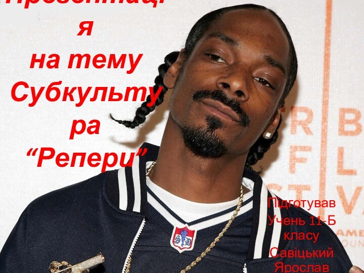 Презентація  на тему Субкультура “Репери”Підготував Учень 11-Б класуСавіцький Ярослав