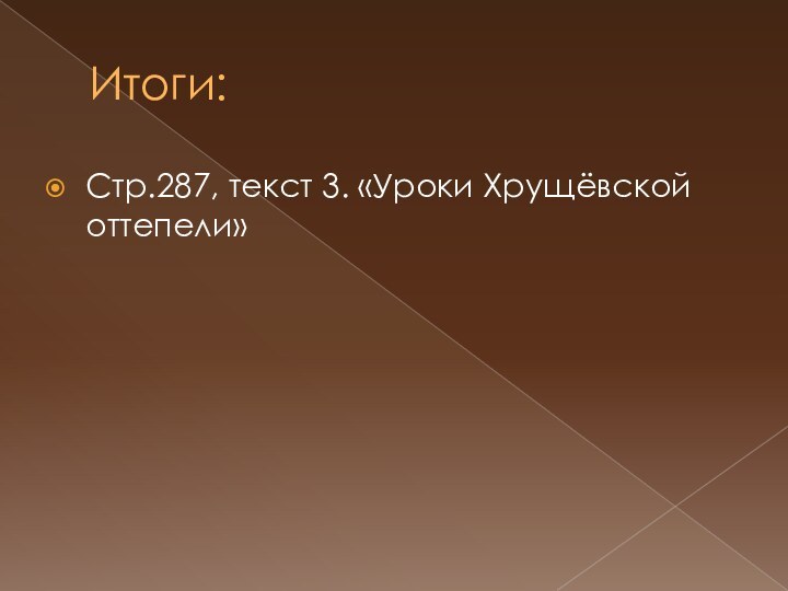 Итоги:Стр.287, текст 3. «Уроки Хрущёвской оттепели»