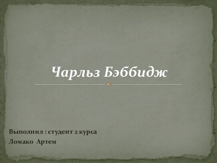 Выполнил : студент 2 курсаЛомако АртемЧарльз Бэббидж