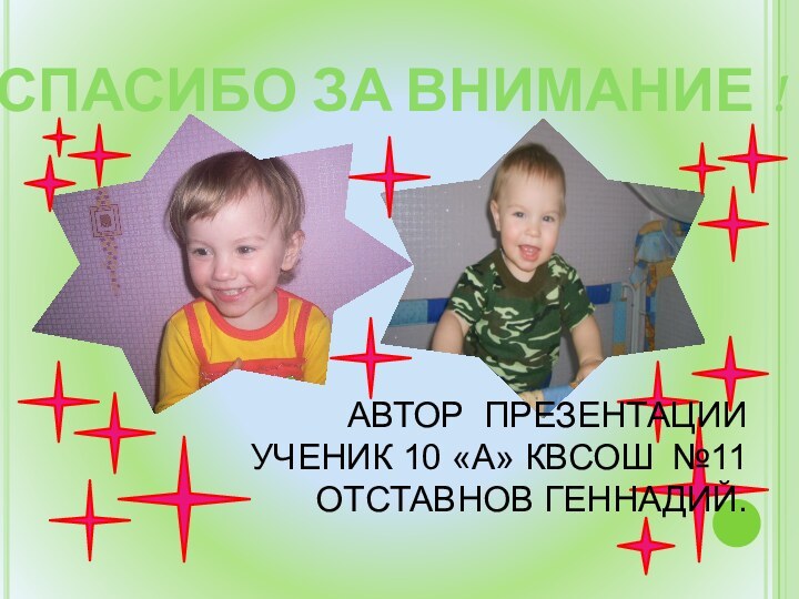 Спасибо за внимание !Автор презентации ученик 10 «А» КВсОш №11Отставнов геннадий.