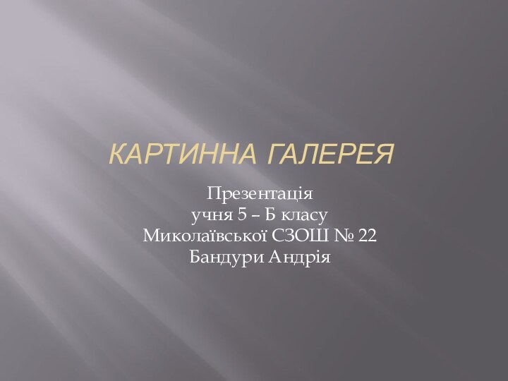 Картинна галереяПрезентаціяучня 5 – Б класуМиколаївської СЗОШ № 22Бандури Андрія