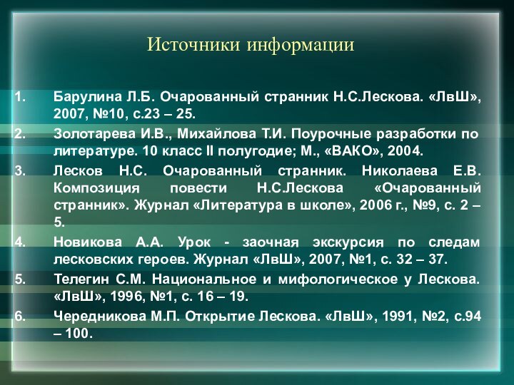 Источники информацииБарулина Л.Б. Очарованный странник Н.С.Лескова. «ЛвШ», 2007, №10, с.23 – 25.Золотарева