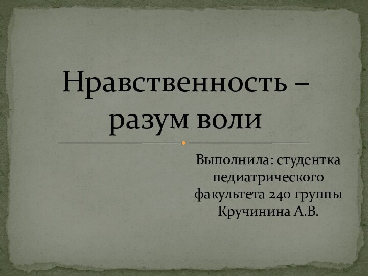 Выполнила: студентка педиатрического факультета 240 группы Кручинина А.В.Нравственность – разум воли