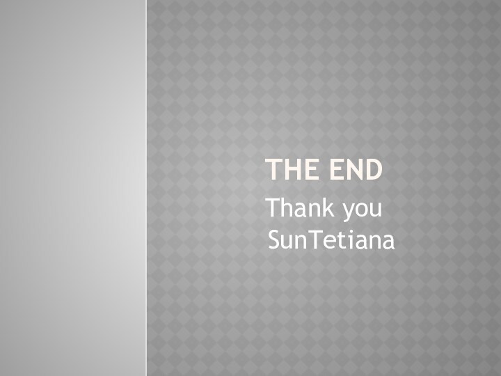 The end Thank you  SunTetiana