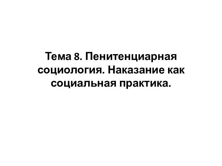 Тема 8. Пенитенциарная социология. Наказание как социальная практика.