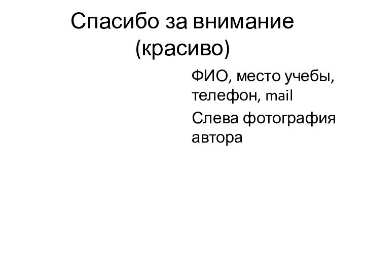 Спасибо за внимание (красиво)ФИО, место учебы, телефон, mailСлева фотография автора