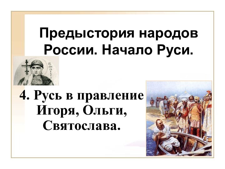 Предыстория народов России. Начало Руси.4. Русь в правление Игоря, Ольги, Святослава.