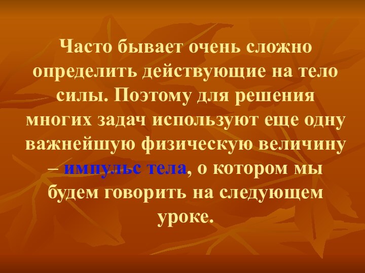 Часто бывает очень сложно определить действующие на тело силы. Поэтому для решения