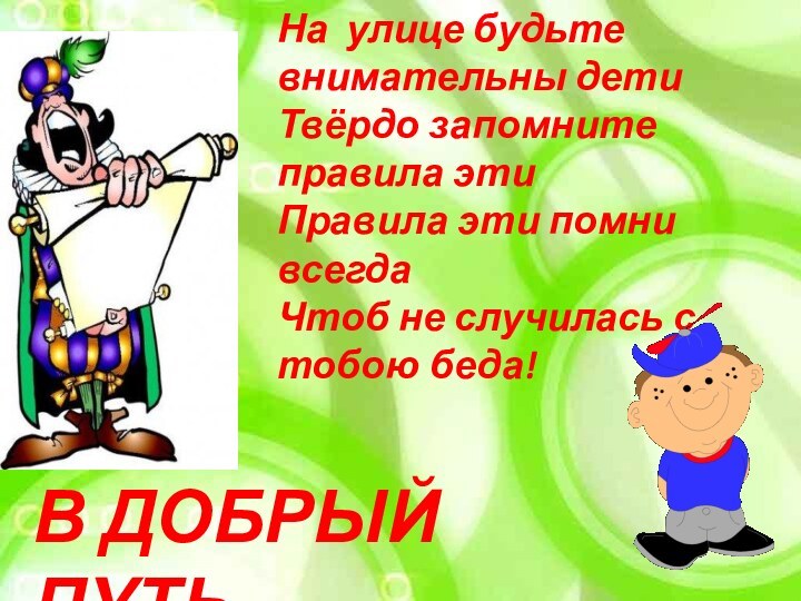 В ДОБРЫЙ ПУТЬНа улице будьте внимательны детиТвёрдо запомните правила этиПравила эти помни