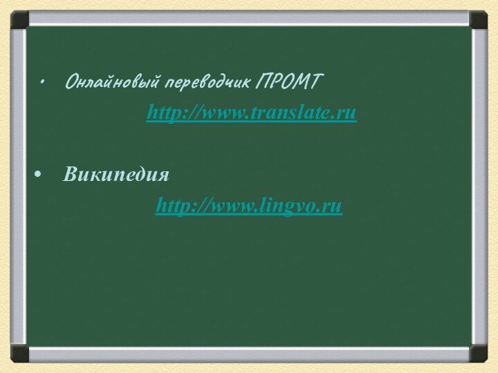 Онлайновый переводчик ПРОМТ http://www.translate.ruВикипедияhttp://www.lingvo.ru