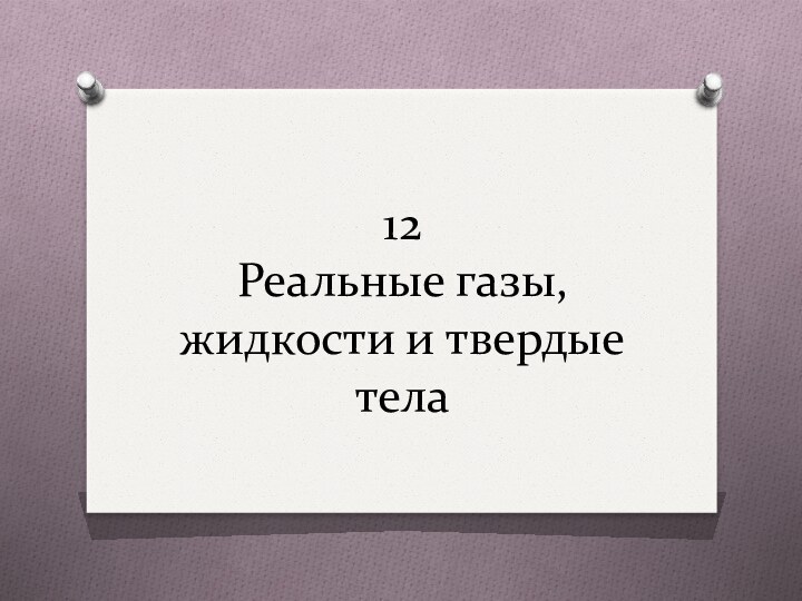 12 Реальные газы, жидкости и твердые тела