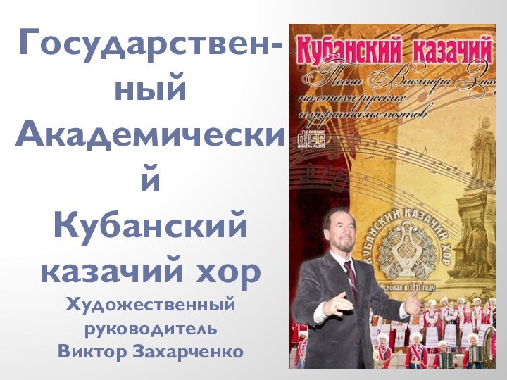 Государствен- ный Академический       Кубанский казачий хор Художественный руководительВиктор Захарченко