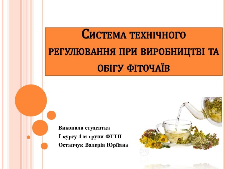 Система технічного регулювання при виробництві та обігу фіточаївВиконала студентка I курсу 4