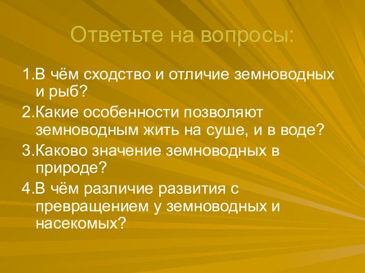 Ответьте на вопросы:1.В чём сходство и отличие земноводных и рыб?2.Какие особенности позволяют