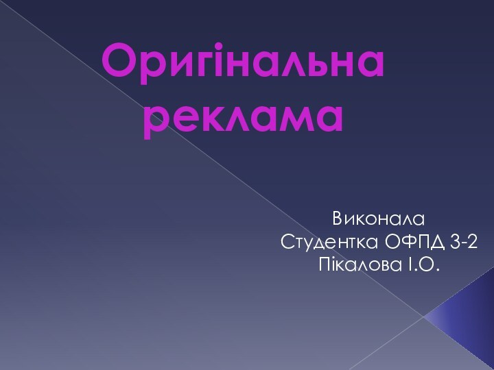 Оригінальна рекламаВиконалаСтудентка ОФПД 3-2Пікалова І.О.