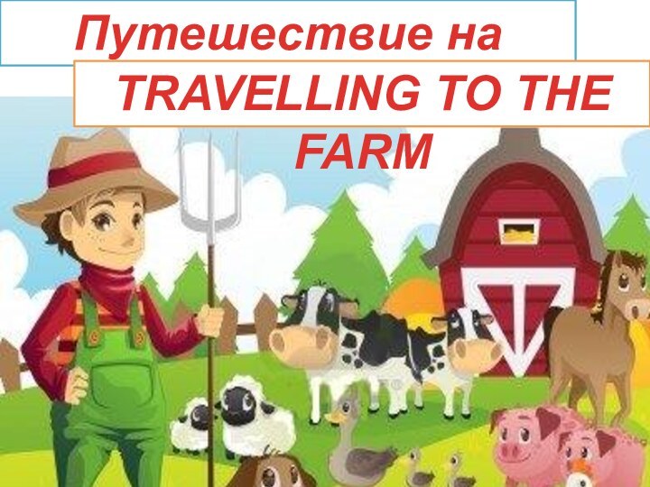 Путешествие на фермуTRAVELLING TO THE FARM