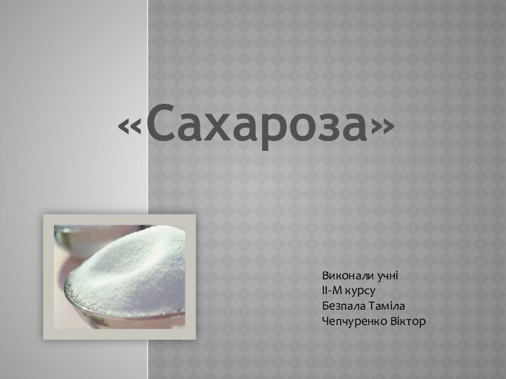 «Сахароза»Виконали учні ІІ-М курсуБезпала ТамілаЧепчуренко Віктор