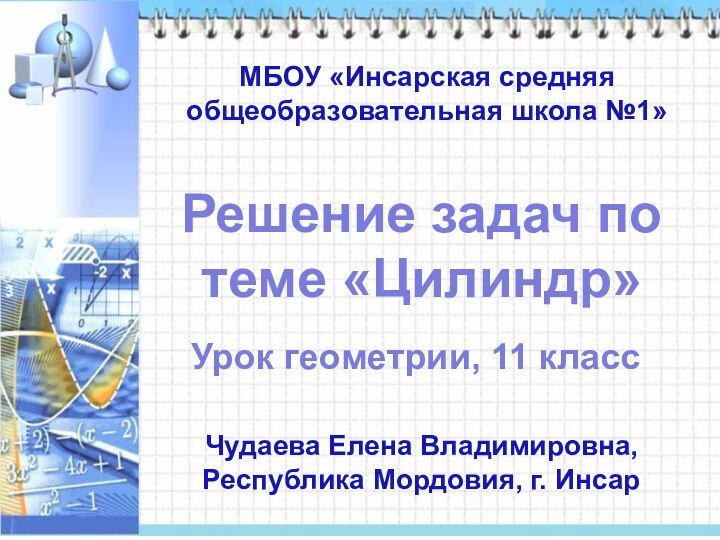 Решение задач по теме «Цилиндр»Урок геометрии, 11 классЧудаева Елена Владимировна, Республика Мордовия,