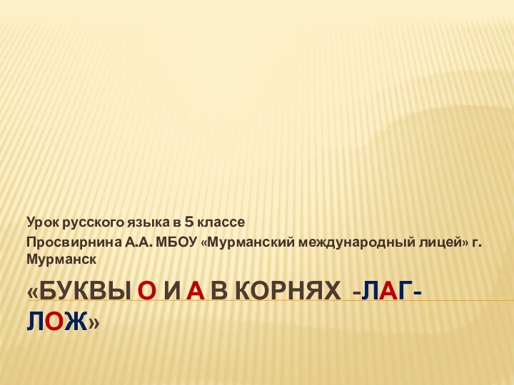 «Буквы О и А в корнях -лаг-лож» Урок русского языка в 5