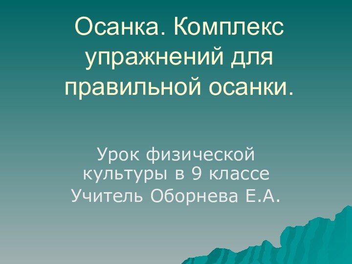 Осанка. Комплекс упражнений для правильной осанки. Урок физической культуры в 9 классеУчитель Оборнева Е.А.