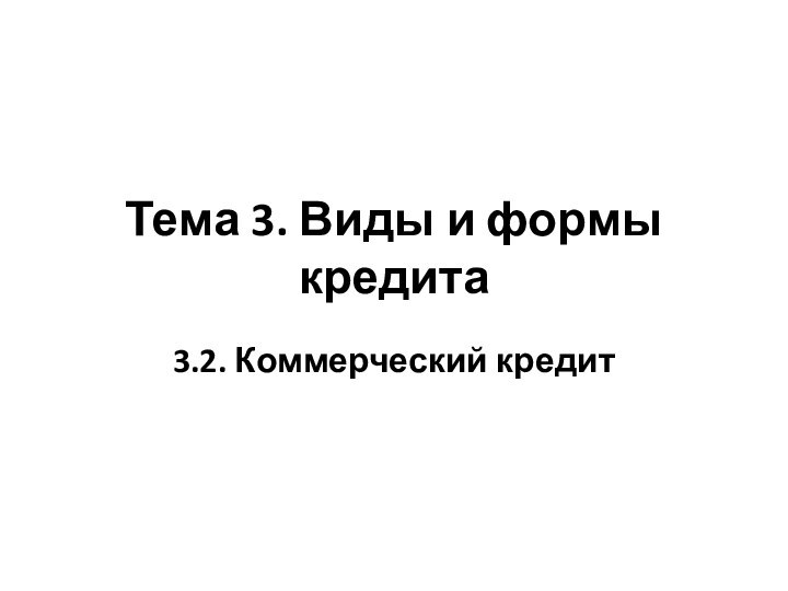 Тема 3. Виды и формы кредита3.2. Коммерческий кредит