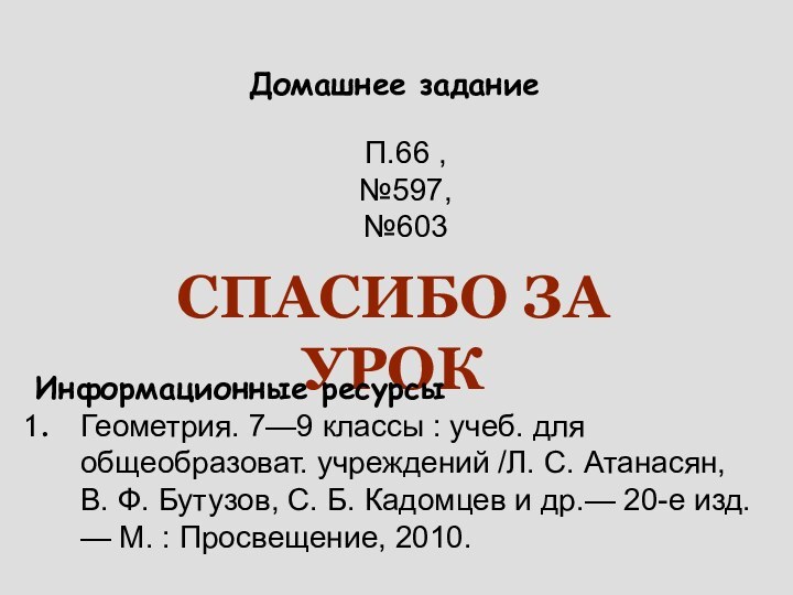 Домашнее заданиеП.66 , №597, №603Спасибо за урокИнформационные ресурсыГеометрия. 7—9 классы : учеб.