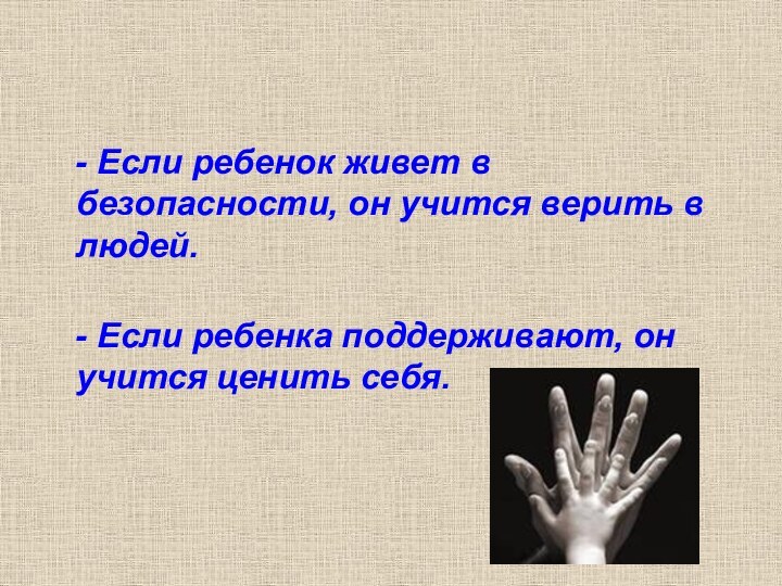 - Если ребенок живет в безопасности, он учится верить в