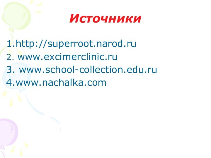 Источники1.http://superroot.narod.ru2. www.excimerclinic.ru3. www.school-collection.edu.ru4.www.nachalka.com