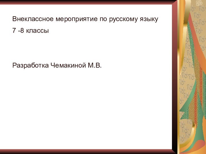 Внеклассное мероприятие по русскому языку 7 -8 классыРазработка Чемакиной М.В.