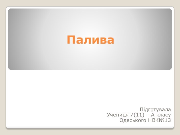 ПаливаПідготувалаУчениця 7(11) – А класуОдеського НВК№13