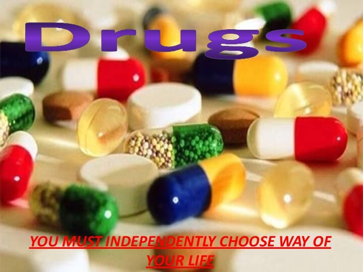 DrugsYou must independently choose way of your life