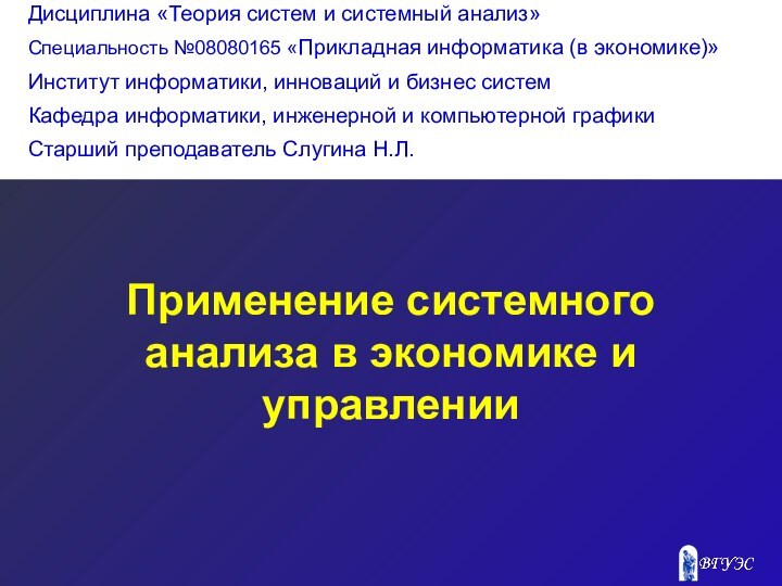 Применение системного анализа в экономике и управлении Дисциплина «Теория систем и системный