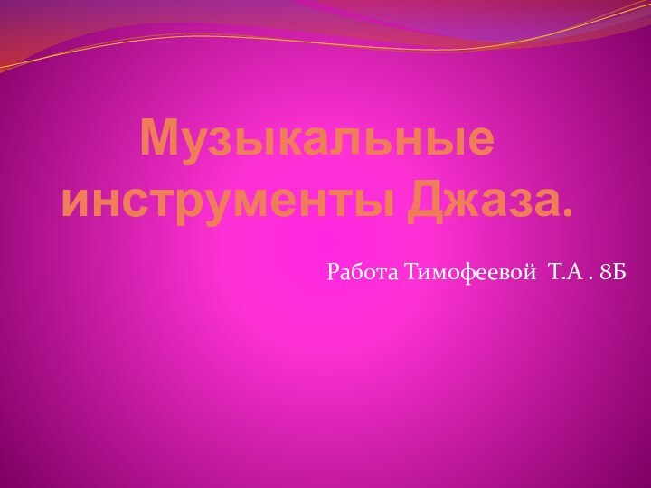 Музыкальные инструменты Джаза.Работа Тимофеевой Т.А . 8Б