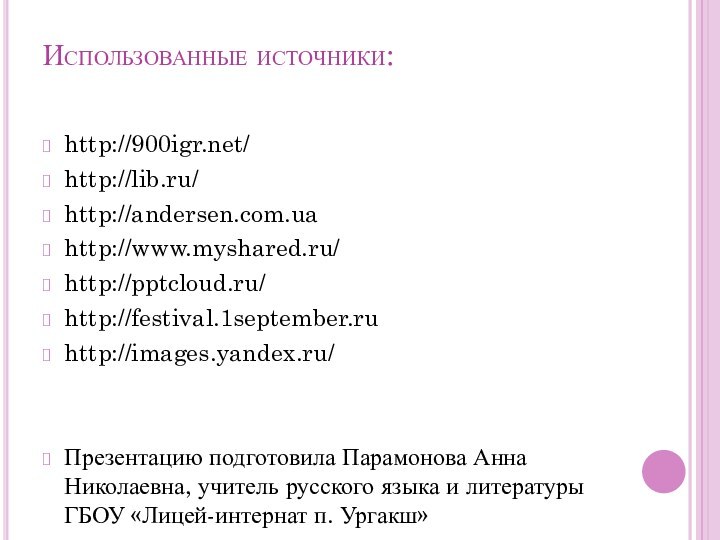 Использованные источники: http:///http://lib.ru/http://andersen.com.uahttp://www.myshared.ru/http:///http://festival.1september.ruhttp://images.yandex.ru/Презентацию подготовила Парамонова Анна Николаевна, учитель русского языка и литературы ГБОУ «Лицей-интернат п. Ургакш»