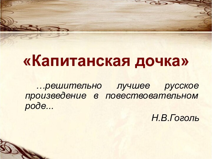 «Капитанская дочка»	…решительно лучшее русское произведение в повествовательном роде... Н.В.Гоголь