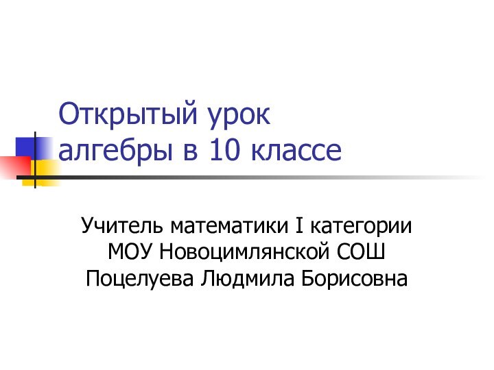 Открытый урок  алгебры в 10 классе Учитель математики I категории МОУ