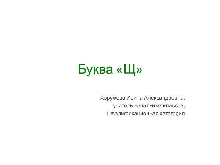 Буква «Щ»Хоружева Ирина Александровна,учитель начальных классов,I квалификационная категория