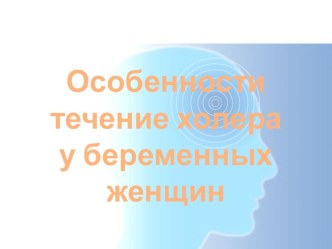 Особенности течение холера у беременных женщин