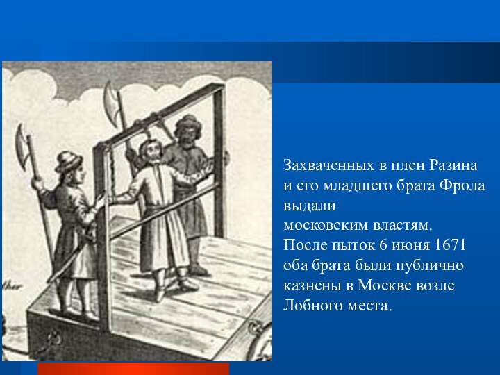 Захваченных в плен Разина и его младшего брата Фрола выдали московским властям.