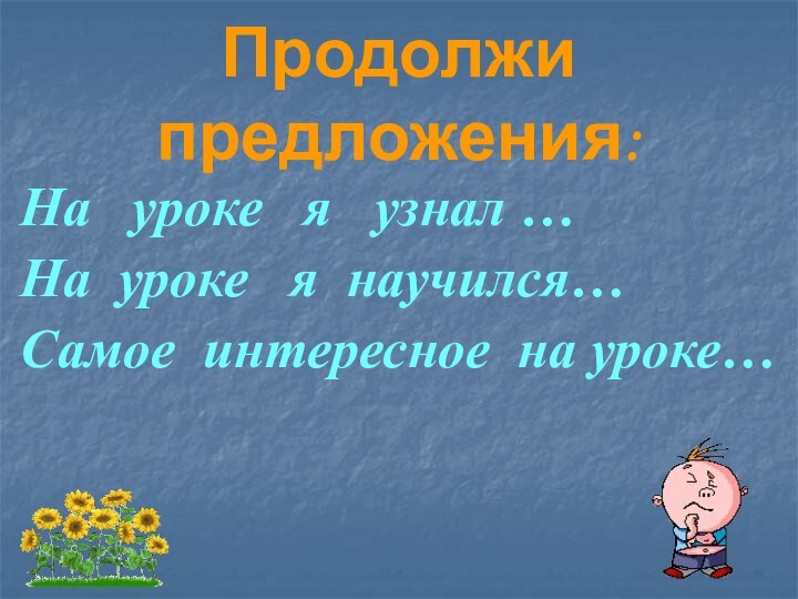 Продолжи предложения:На  уроке  я  узнал …На уроке  я