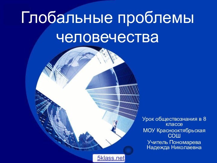 Глобальные проблемы человечестваУрок обществознания в 8 классеМОУ Краснооктябрьская СОШУчитель Пономарева Надежда Николаевна