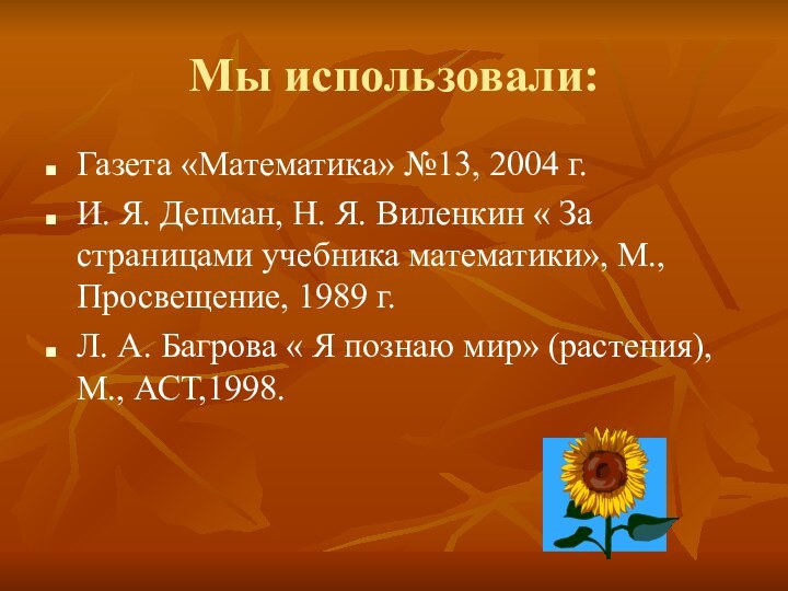 Мы использовали:Газета «Математика» №13, 2004 г.И. Я. Депман, Н. Я. Виленкин «